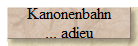 Kanonenbahn
... adieu